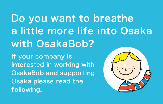 If your company is interested in working with OsakaBob and supporting Osaka please read the following.