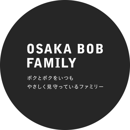 OSAKA BOB FAMILY ボクとボクをいつもやさしく見守っているファミリー